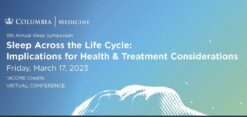 Columbia Sleep Across the Life Cycle Implications for Health and Treatment Considerations 2023