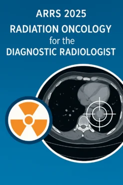 ARRS Radiation Oncology for the Diagnostic Radiologist 2025