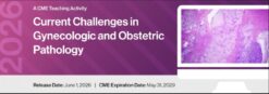 2026 Current Challenges in Gynecologic and Obstetric Pathology