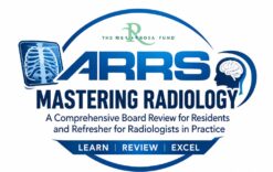 ARRS Mastering Radiology: A Comprehensive Board Review for Residents and Refresher for Radiologists in Practice 2025
